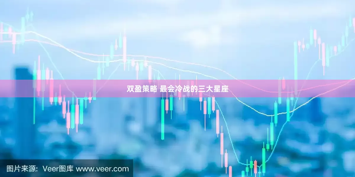 双盈策略 最会冷战的三大星座