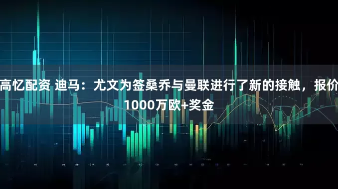 高忆配资 迪马：尤文为签桑乔与曼联进行了新的接触，报价1000万欧+奖金